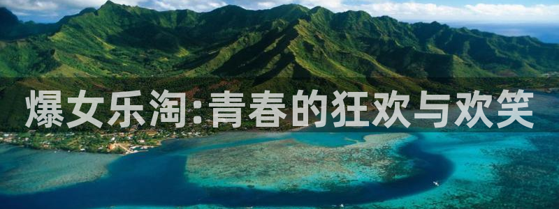 壹号app官网版下载：爆女乐淘:青春的狂欢与欢笑
