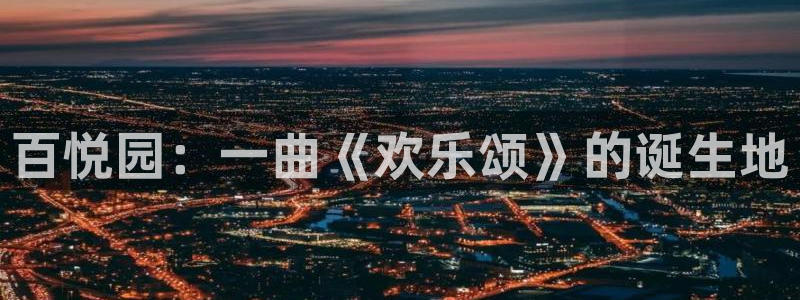 永利皇官官网：百悦园：一曲《欢乐颂》的诞生地