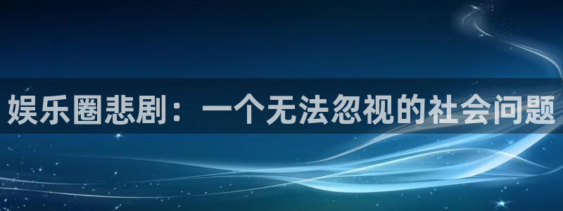 壹号下载安装：娱乐圈悲剧：一个无法忽视的社会问题