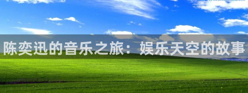 壹号电子娱乐app：陈奕迅的音乐之旅：娱乐天空的故事